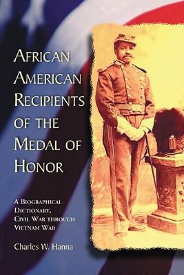 African American Recipients of the Medal of Honor: A Biographical Dictionary, Civil War through Vietnam War