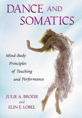 Dance and Somatics: Mind-Body Principles of Teaching and Performance