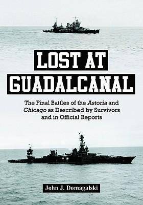 Lost at Guadalcanal: The Final Battles of the Astoria and Chicago as Described by Survivors and in Official Reports