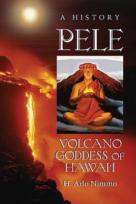 Pele, Volcano Goddess of Hawai'i: A History