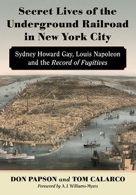 Secret Lives of the Underground Railroad in New York City: Sydney Howard Gay, Louis Napoleon and the Record of Fugitives