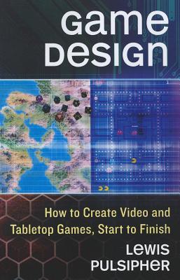 Game Design: How to Create Video and Tabletop Games, Start to Finish