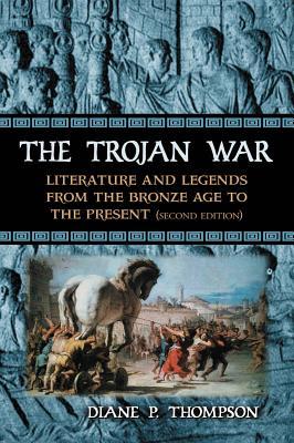 The Trojan War: Literature and Legends from the Bronze Age to the Present, 2d ed.