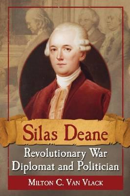 Silas Deane, Revolutionary War Diplomat and Politician