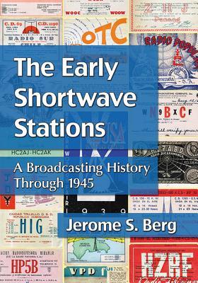 The Early Shortwave Stations: A Broadcasting History Through 1945