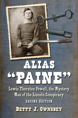 Alias Paine: Lewis Thornton Powell, the Mystery Man of the Lincoln Conspiracy, 2d ed.