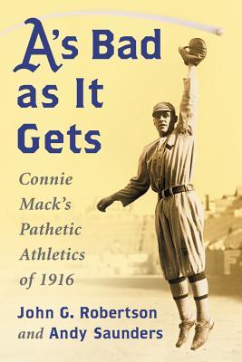 A's Bad as It Gets: Connie Mack's Pathetic Athletics of 1916 Subscription