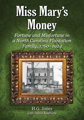 Miss Mary's Money: Fortune and Misfortune in a North Carolina Plantation Family, 1760-1924