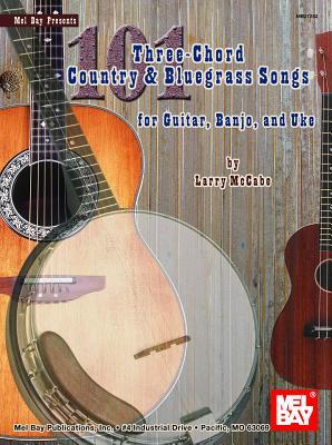 101 Three-Chord Country & Bluegrass Songs for Guitar, Banjo, and Uke