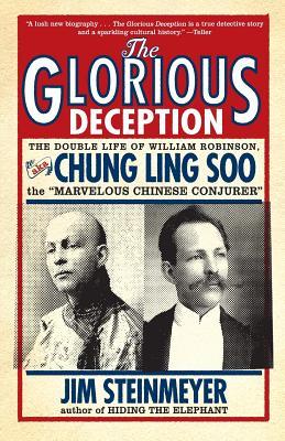 The Glorious Deception: The Double Life of William Robinson, Aka Chung Ling Soo, the Marvelous Chinese Conjurer