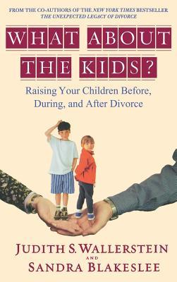 What about the Kids?: Raising Your Children Before, During, and After Divorce