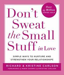 Don't Sweat the Small Stuff in Love: Simple Ways to Nurture and Strengthen Your Relationships