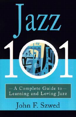 Jazz 101: A Complete Guide to Learning and Loving Jazz