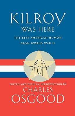 Kilroy Was Here: The Best American Humor from World War II