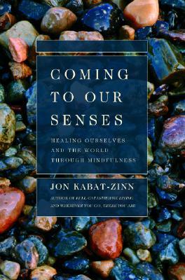 Coming to Our Senses: Healing Ourselves and the World Through Mindfulness