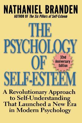 The Psychology of Self-Esteem: A Revolutionary Approach to Self-Understanding That Launched a New Era in Modern Psychology