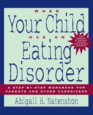 When Your Child Has an Eating Disorder: A Step-By-Step Workbook for Parents and Other Caregivers