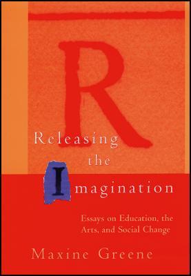 Releasing the Imagination: Essays on Education, the Arts, and Social Change