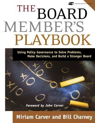 The Board Member's Playbook: Using Policy Governance to Solve Problems, Make Decisions, and Build a Stronger Board [With CDROM]