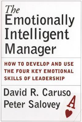 The Emotionally Intelligent Manager: How to Develop and Use the Four Key Emotional Skills of Leadership