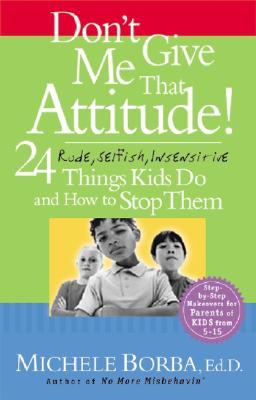 Don't Give Me That Attitude!: 24 Rude, Selfish, Insensitive Things Kids Do and How to Stop Them