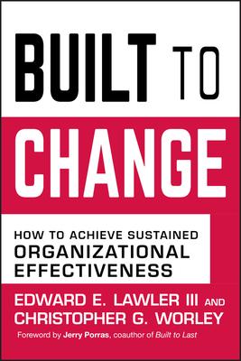 Built to Change: How to Achieve Sustained Organizational Effectiveness