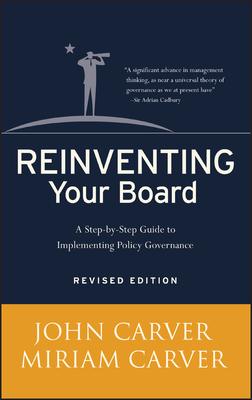 Reinventing Your Board: A Step-By-Step Guide to Implementing Policy Governance