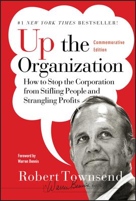 Up the Organization: How to Stop the Corporation from Stifling People and Strangling Profits