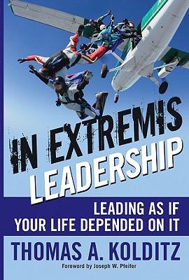 In Extremis Leadership: Leading as If Your Life Depended on It