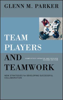 Team Players and Teamwork: New Strategies for Developing Successful Collaboration