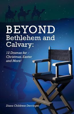 Beyond Bethlehem and Calvary: 12 Dramas for Christmas, Easter and More!