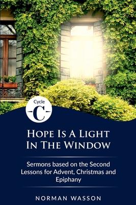 Hope Is A Light in the Window: Cycle C Sermons Based on the Second Lessons for Advent, Christmas, and Epiphany