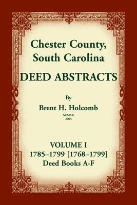 Chester County, South Carolina, Deed Abstracts, Volume I: 1785-1799 [1768-1799] Deed Book A-F