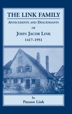 The Link Family: Antecedents and Descendants of John Jacob Link, 1417-1951