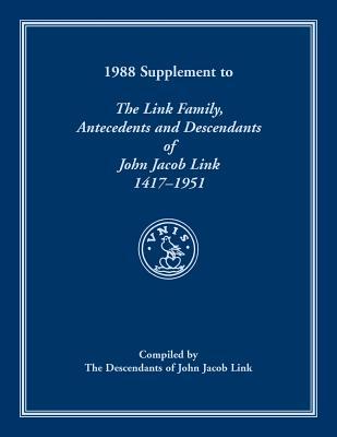 1988 Supplement To The Link Family, Antecedents and Descendants of John Jacob Link, 1417-1951. Compiled by the Descendants of John Jacob Link