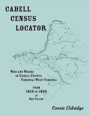 Cabell Census Locator: Who and Where in Cabell County, West Virginia, from 1810 to 1850 in one volume