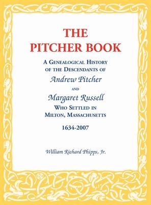 The Pitcher Book: A Genealogical History of the Descendants of Andrew Pitcher and Margaret Russell Who Settled in Milton, Massachusetts,