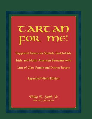 Tartan for Me! Suggested Tartans for Scottish, Scotch-Irish, Irish, and North American Surnames with Lists of Clan, Family, and District Tartans. Expa
