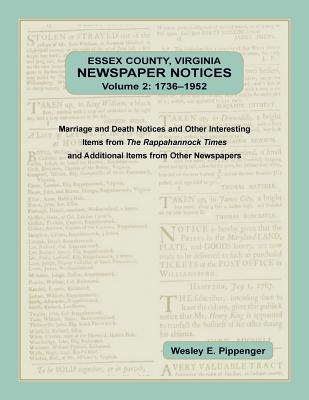 Essex County, Virginia Newspaper Notices, Volume 2, 1736-1952: Marriage and Death Notices and Other Interesting Items from &#65279;The Rappahannock Ti