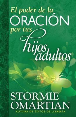 El Poder de la Oracin Por Tus Hijos Adultos = The Power of Praying for Your Adult Children