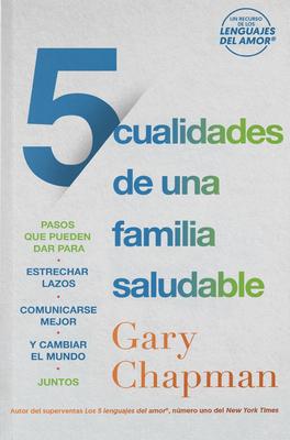 5 Cualidades de Una Familia Saludable: Pasos Que Pueden Dar Para Estrechar Lazos, Comunicarse Mejor Y Cambiar El Mundo Juntos