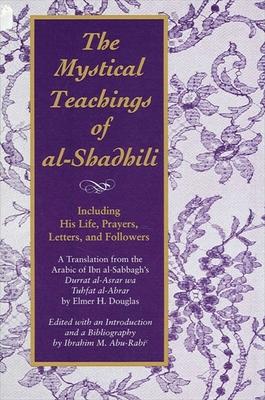 The Mystical Teachings of al-Shadhili: Including His Life, Prayers, Letters, and Followers. A Translation from the Arabic of Ibn al-Sabbagh's Durrat a