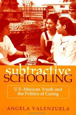 Subtractive Schooling: U.S.-Mexican Youth and the Politics of Caring