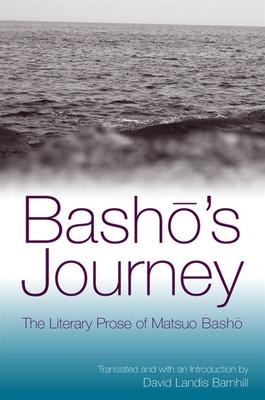 Bash&#333;'s Journey: The Literary Prose of Matsuo Bash&#333;