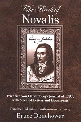 The Birth of Novalis: Friedrich von Hardenberg's Journal of 1797, with Selected Letters and Documents Subscription
