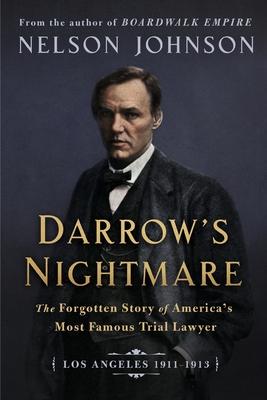 Darrow's Nightmare: The Forgotten Story of America's Most Famous Trial Lawyer: (Los Angeles 1911-1913)