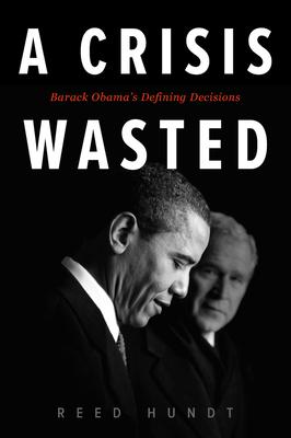 A Crisis Wasted: Barack Obama's Defining Decisions