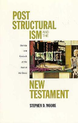 Post Structuralism and the New Testament: Derrida and Foucault at the Foot of the Cross