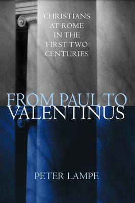 From Paul to Valentinus: Christians at Rome in the First Two Centuries