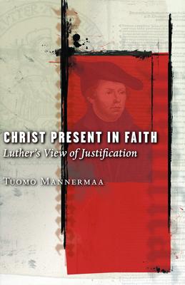 Christ Present in Faith: Luther's View of Justification